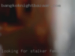 Looking for stalker females like experience.